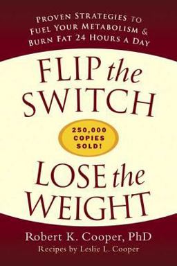 Flip the Switch, Lose the Weight Proven Strategies to Fuel Your Metabolism and Burn Fat 24 Hours a Day  9781579549800 Front Cover