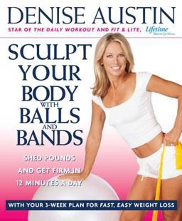 Sculpt Your Body with Balls and Bands Shed Pounds and Get Firm in 12 Minutes a Day (with Your 3-Week Plan for Fast, Easy Weight Loss)  9781579549923 Front Cover