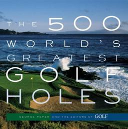 500 World's Greatest Golf Holes  9781579652371 Front Cover
