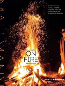 Mallmann on Fire 100 Inspired Recipes to Grill Anytime, Anywhere  9781579655372 Front Cover