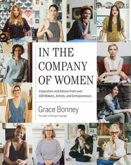 In the Company of Women Inspiration and Advice from over 100 Makers, Artists, and Entrepreneurs  9781579655976 Front Cover