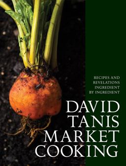David Tanis Market Cooking Recipes and Revelations, Ingredient by Ingredient  9781579656287 Front Cover