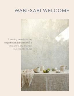 Wabi-Sabi Welcome Learning to Embrace the Imperfect and Entertain with Thoughtfulness and Ease  9781579656997 Front Cover