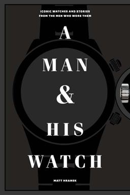 Man and His Watch Iconic Watches and Stories from the Men Who Wore Them  9781579657147 Front Cover