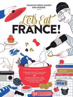 Let's Eat France! 1,250 Specialty Foods, 375 Iconic Recipes, 350 Topics, 260 Personalities, Plus Hundreds of Maps, Charts, Tricks, Tips, and Anecdotes and Everything Else You Want to Know about the Food of France  9781579658762 Front Cover