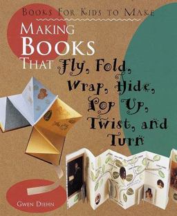 Making Books That Fly, Fold, Wrap, Hide, Pop Up, Twist, and Turn Books for Kids to Make  9781579900236 Front Cover