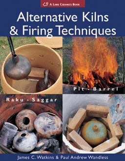 Alternative Kilns and Firing Techniques Raku * Saggar * Pit * Barrel  9781579909529 Front Cover