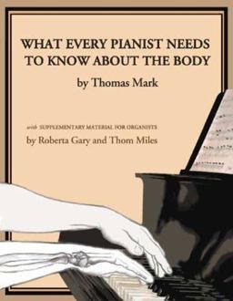 What Every Pianist Needs to Know about the Body  9781579992064 Front Cover