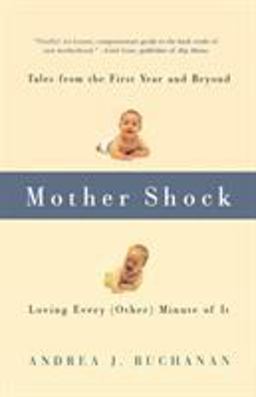 Mother Shock Tales from the First Year and Beyond -- Loving Every (Other) Minute of It  9781580050821 Front Cover