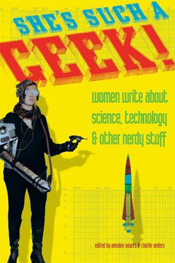 She's Such a Geek Women Write about Science, Technology, and Other Nerdy Stuff  9781580051903 Front Cover