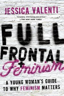 Full Frontal Feminism A Young Woman's Guide to Why Feminism Matters  9781580052016 Front Cover