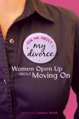 Ask Me about My Divorce Women Open up about Moving On  9781580052764 Front Cover
