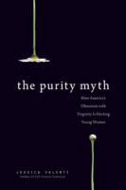 Purity Myth How America's Obsession with Virginity Is Hurting Young Women  9781580053143 Front Cover