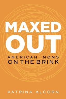 Maxed Out American Moms on the Brink  9781580055239 Front Cover