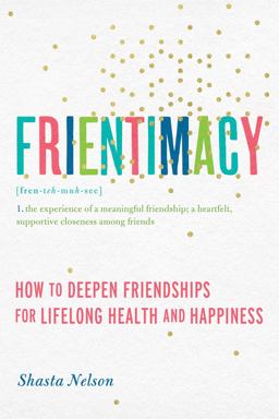 Frientimacy How to Deepen Friendships for Lifelong Health and Happiness  9781580056076 Front Cover