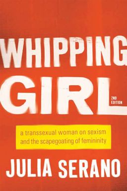 Whipping Girl A Transsexual Woman on Sexism and the Scapegoating of Femininity 2nd 9781580056229 Front Cover