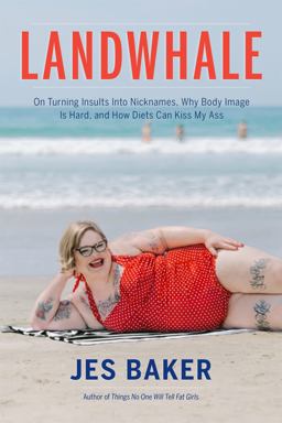 Landwhale On Turning Insults into Nicknames, Why Body Image Is Hard, and How Diets Can Kiss My Ass  9781580056816 Front Cover