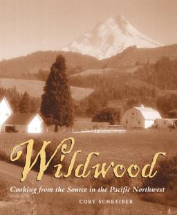 Wildwood Cooking from the Source in the Pacific Northwest  9781580081429 Front Cover