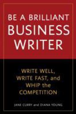 Be a Brilliant Business Writer Write Well, Write Fast, and Whip the Competition  9781580082228 Front Cover