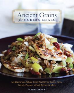 Ancient Grains for Modern Meals Mediterranean Whole Grain Recipes for Barley, Farro, Kamut, Polenta, Wheat Berries and More [a Cookbook]  9781580083546 Front Cover