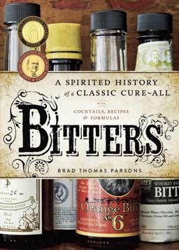 Bitters A Spirited History of a Classic Cure-All, with Cocktails, Recipes, and Formulas  9781580083591 Front Cover
