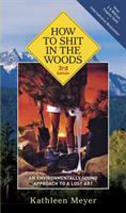 How to Shit in the Woods, 3rd Edition An Environmentally Sound Approach to a Lost Art 3rd 9781580083638 Front Cover