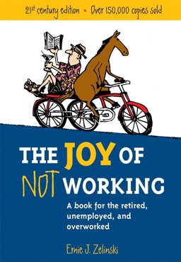 Joy of Not Working A Book for the Retired, Unemployed and Overworked 21st 9781580085526 Front Cover