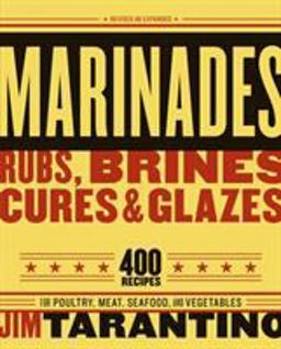 Marinades, Rubs, Brines, Cures and Glazes 400 Recipes for Poultry, Meat, Seafood, and Vegetables [a Cookbook]  9781580086141 Front Cover