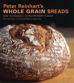 Peter Reinhart's Whole Grain Breads New Techniques, Extraordinary Flavor [a Baking Book]  9781580087599 Front Cover