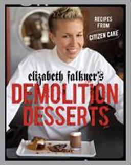 Elizabeth Falkner's Demolition Desserts Recipes from Citizen Cake [a Baking Book]  9781580087810 Front Cover