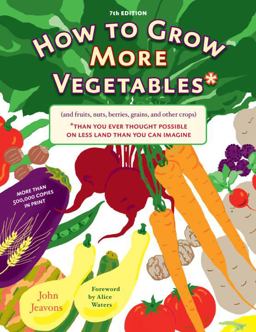 How to Grow More Vegetables (and Fruits, Nuts, Berries, Grains, and Other Crops) Than You Ever Thought Possible on Less Land Than You Can Imagine 7th 9781580087964 Front Cover
