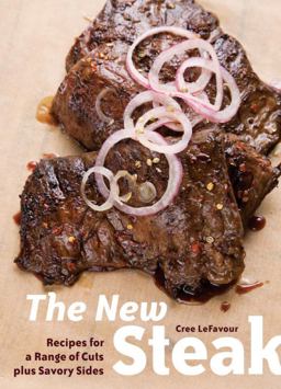New Steak Recipes for a Range of Cuts Plus Savory Sides  9781580088909 Front Cover