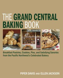 Grand Central Baking Book Breakfast Pastries, Cookies, Pies, and Satisfying Savories from the Pacific Northwest's Celebrated Bakery  9781580089531 Front Cover