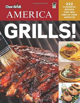 Char-Broil's America Grills! 222 Flavorful Recipes That Will Fire up Your Appetite  9781580115025 Front Cover