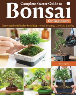 Complete Starter Guide to Bonsai Complete Starter Guide to Bonsai