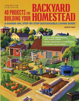 40 Projects for Building Your Backyard Homestead A Hands-On, Step-by-Step Sustainable-Living Guide  9781580117104 Front Cover