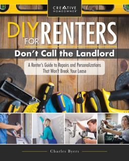 DIY for Renters: Don't Call the Landlord A Renter's Guide to Repairs and Personalizations That Won't Break Your Lease  9781580118330 Front Cover