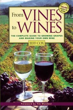 From Vines to Wines The Complete Guide to Growing Grapes and Making Your Own Wine 3rd 9781580171052 Front Cover