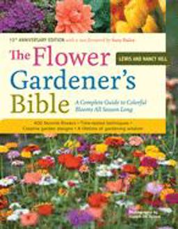 Flower Gardener's Bible A Complete Guide to Colorful Blooms All Season Long: 400 Favorite Flowers, Time-Tested Techniques, Creative Garden Designs, and a Lifetime of Gardening Wisdom 10th 9781580174626 Front Cover