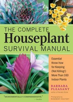 Complete Houseplant Survival Manual Essential Gardening Know-How for Keeping (Not Killing!) More Than 160 Indoor Plants  9781580175692 Front Cover