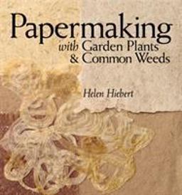 Papermaking with Garden Plants and Common Weeds  9781580176224 Front Cover
