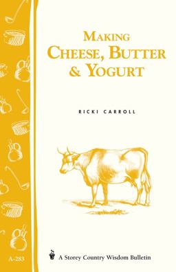 Making Cheese, Butter and Yogurt Storey Country Wisdom Bulletin A-283  9781580178792 Front Cover
