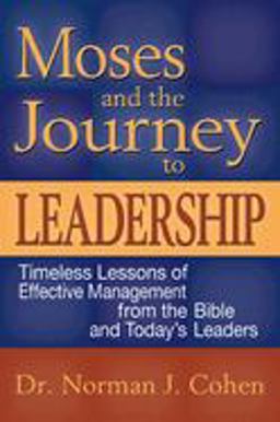 Moses and the Journey to Leadership Timeless Lessons of Effective Management from the Bible and Today's Leaders  9781580233514 Front Cover