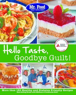Mr. Food Test Kitchen's Hello Taste, Goodbye Guilt! Over 150 Healthy and Diabetes Friendly Recipes  9781580404921 Front Cover