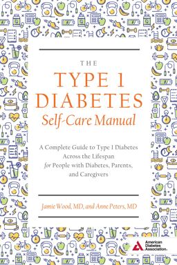 Type 1 Diabetes Self-Care Manual A Complete Guide to Type 1 Diabetes Across the Lifespan  9781580406208 Front Cover