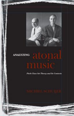 Analyzing Atonal Music Pitch-Class Set Theory and Its Contexts  9781580462709 Front Cover