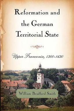 Reformation and the German Territorial State Upper Franconia, 1300-1630  9781580462747 Front Cover