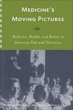 Medicine's Moving Pictures Medicine, Health, and Bodies in American Film and Television  9781580463065 Front Cover
