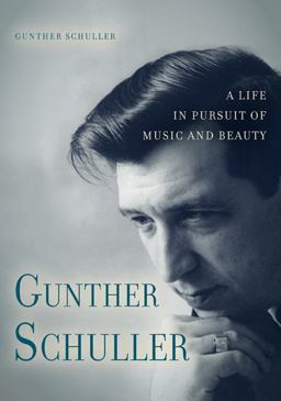 Gunther Schuller A Life in Pursuit of Music and Beauty  9781580463423 Front Cover