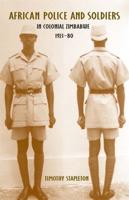 African Police and Soldiers in Colonial Zimbabwe, 1923-80  9781580463805 Front Cover